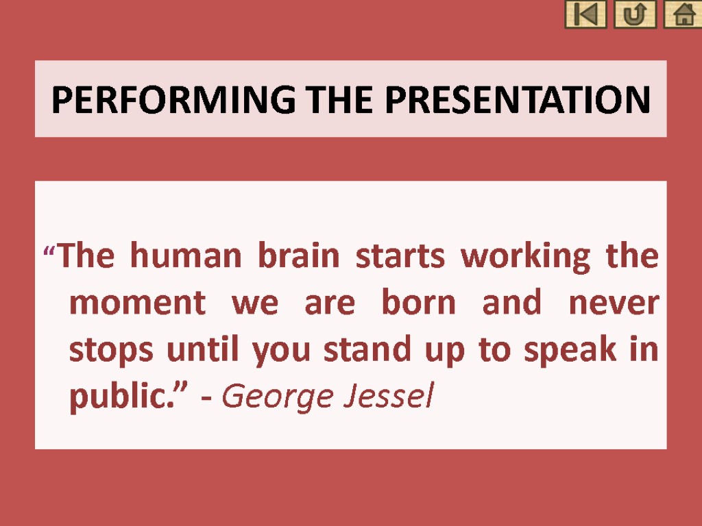 PERFORMING THE PRESENTATION “The human brain starts working the moment we are born and